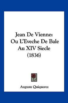 Jean de Vienne, Ou l'�v�ch� de B�le Au Xivme Si�cle...