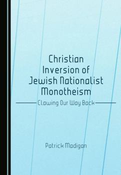 Hardcover Christian Inversion of Jewish Nationalist Monotheism: Clawing Our Way Back Book