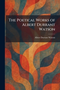 Paperback The Poetical Works of Albert Durrant Watson Book