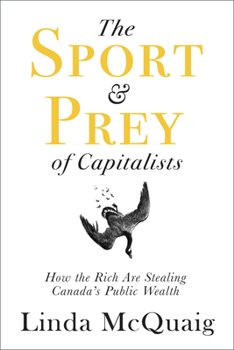 Paperback The Sport and Prey of Capitalists: How the Rich Are Stealing Canada's Public Wealth Book