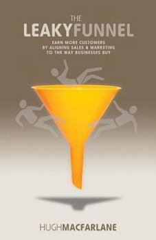 Paperback The Leaky Funnel: Earn more customers by aligning Sales and Marketing to the way businesses buy Book