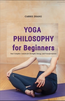 Paperback Yoga Philosophy for Beginners: Your Complete Lessons for Strength, Energy, and Transformation Book