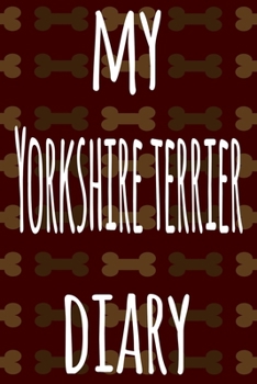 My Yorkshire Terrier Diary: The perfect gift for the dog owner in your life - 6x9 119 page lined journal!
