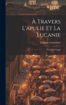 Hardcover À Travers L'apulie Et La Lucanie: Notes De Voyage [French] Book