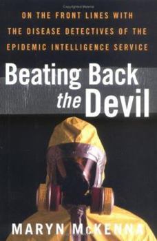 Hardcover Beating Back the Devil: On the Front Lines with the Disease Detectives of the Epidemic Intelligence Service Book
