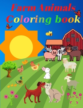 Farm Animals Coloring book: A Cute Farm Animals Coloring Book For Kids:50 Big, Simple and Fun Designs: Cows, Chickens, Horses, Ducks and more!
