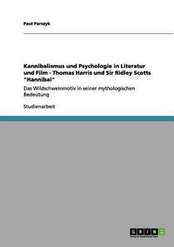 Paperback Kannibalismus und Psychologie in Literatur und Film - Thomas Harris und Sir Ridley Scotts "Hannibal": Das Wildschweinmotiv in seiner mythologischen Be [German] Book