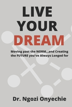Paperback Live Your Dream: Moving Past the NORM...and Creating the FUTURE you've Always Longed For Book