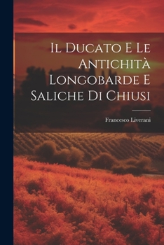 Paperback Il Ducato E Le Antichità Longobarde E Saliche Di Chiusi [Italian] Book