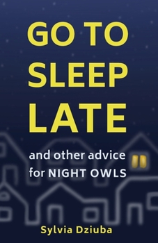 Paperback Go to Sleep Late: and Other Advice for Night Owls Book