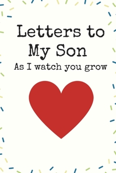 Letters to My Son As I watch you grow Writing Journal A beautiful: Lined Notebook / Journal Gift, 120 Pages, 6 x 9 inches, Personal Diary, Personalized Journal, Customized Journal, The Diary of, First