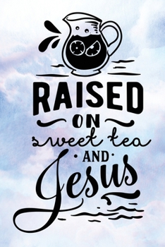 Daily Gratitude Journal: Raised On Sweet Tea And Jesus | Daily and Weekly Reflection | Positive Mindset Notebook | Cultivate Happiness Diary (Encouraging Quotes and Verses)