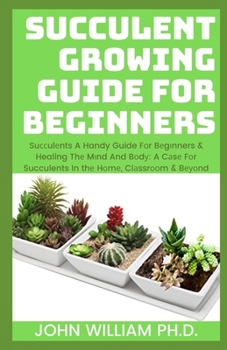 Paperback Succulent Growing Guide for Beginners: Suссulеnts A Handy Guide Fоr Bеgіnners & Healing Thе Mіnd And B Book
