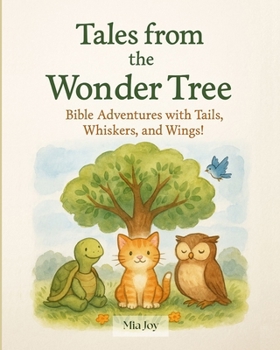 Tales from the Wonder Tree: Bible Adventures with Tails, Whiskers, and Wings!
