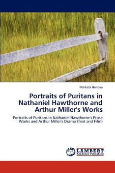 Portraits of Puritans in Nathaniel Hawthorne and Arthur Miller's Works: Portraits of Puritans in Nathaniel Hawthorne's Prose Works and Arthur Miller's Drama