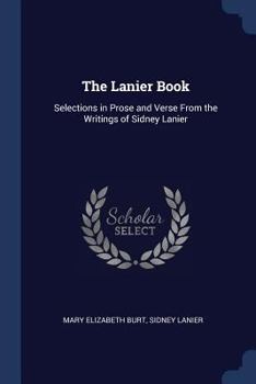 Paperback The Lanier Book: Selections in Prose and Verse From the Writings of Sidney Lanier Book