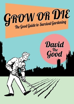 Paperback Grow or Die: The Good Guide to Survival Gardening: The Good Guide to Survival Gardening Book