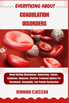 Paperback Everything about Coagulation Disorders: Blood Clotting Mechanisms, Hemostasis, Causes, Symptoms, Diagnosis, Effective Treatment Options For Thrombosis Book
