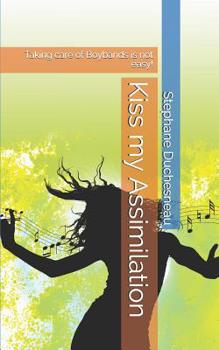 Paperback Kiss my Assimilation: Taking care of Boybands is not easy! Book