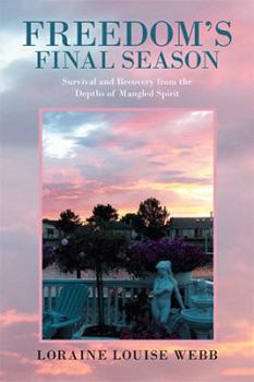 Freedom's Final Season: Survival and Recovery from the Depths of Mangled Spirit