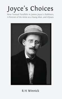 Joyce's Choices: New Textual Parallels in James Joyce's 'Dubliners', 'A Portrait of the Artist as a Young Man', and 'Ulysses'