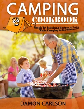 Paperback Camping Cookbook: Simple Yet Satisfyng Recipes to Enjoy While Camping in the Wilderness Book