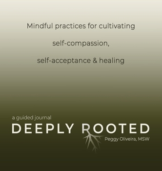 Hardcover Deeply Rooted: Mindful Practices for Cultivating Self-compassion, Self-acceptance & Healing Book