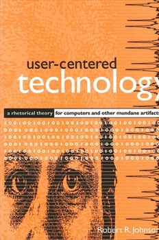 Paperback User-Centered Technology: A Rhetorical Theory for Computers and Other Mundane Artifacts Book