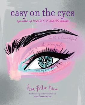 Easy on the Eyes: Make-Up Looks in 5, 15 and 30 Minutes for Real Eyes, No Lies!