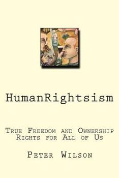 Paperback HumanRightsism: True Freedom and Ownership Rights for All of Us Book