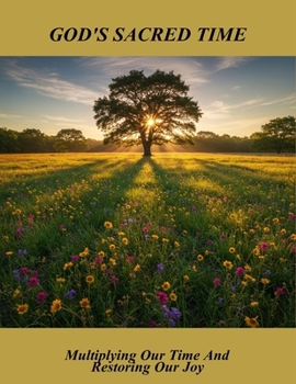 God'S Sacred Time: Multiplying Our Time And Restoring Our Joy