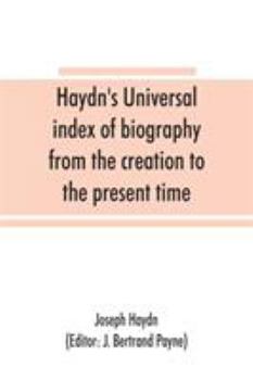 Paperback Haydn's universal index of biography from the creation to the present time, for the use of the statesman, the historian, and the journalist Book