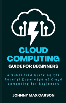 Paperback Cloud Computing Guide for Beginners: A Simplified Guide on the General Knowledge of Cloud Computing for Beginners Book