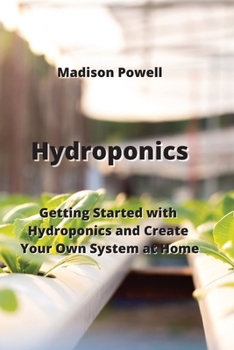 Paperback Hydroponics: Getting Started with Hydroponics and Create Your Own System at Home Book