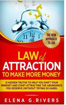 Law Of Attraction to Make More Money: 12 Hidden Truths to Help You Shift Your Mindset and Start Attracting the Abundance You Deserve (without trying s