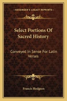 Paperback Select Portions Of Sacred History: Conveyed In Sense For Latin Verses Book