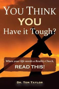 Paperback You Think You Have It Tough?: When Your Life Needs a Reality Check, Read This! Book