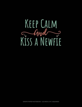 Keep Calm And Kiss A Newfie: Graph Paper Notebook - 0.25 Inch (1/4") Squares