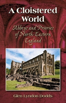 Paperback A Cloistered World: Abbeys and Priories of North-Eastern England Book