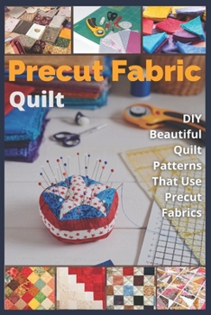 Paperback Precut Fabric Quilt: DIY Beautiful Quilt Patterns That Use Precut Fabrics Book