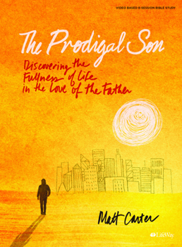 Paperback The Prodigal Son - Bible Study Book: Discovering the Fullness of Life in the Love of the Father Book