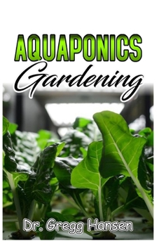 Paperback Aquaponics Gardening: The Unique Guide to Growing Vegetables, Fruit, Herbs, and Raising Fish Book