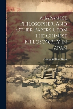 Paperback A Japanese Philosopher, And Other Papers Upon The Chinese Philoso@phy In Japan Book