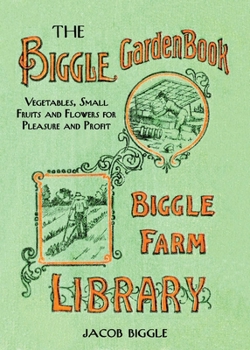 Hardcover The Biggle Garden Book: Vegetables, Small Fruits and Flowers for Pleasure and Profit Book