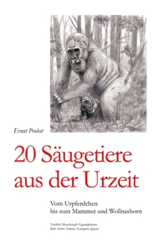 20 Säugetiere aus der Urzeit: Vom Urpferdchen bis zum Mammut und Wollnashorn (Bücher von Ernst Probst über Paläontologie)