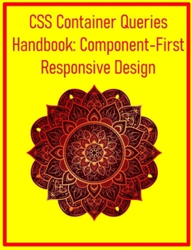 Paperback CSS Container Queries Handbook: Component-First Responsive Design: Unlock Advanced Responsiveness by Styling Components Based on Their Parent Containe Book