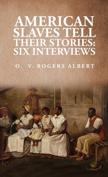 American Slaves Tell Their Stories: : Six Interviews: Six Interviews: Six Interviews By: Octavia V. Rogers Albert