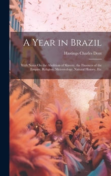 Hardcover A Year in Brazil: With Notes On the Abolition of Slavery, the Finances of the Empire, Religion, Meteorology, Natural History, Etc Book