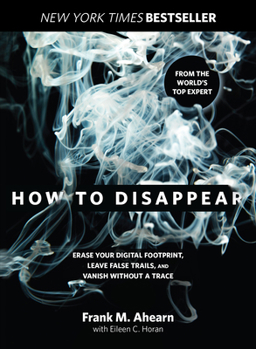 Paperback How to Disappear: Erase Your Digital Footprint, Leave False Trails, And Vanish Without A Trace Book