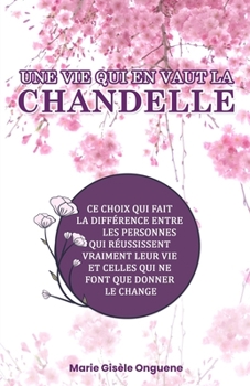 Paperback Une Vie Qui En Vaut La Chandelle: Ce Choix Qui Fait La Différence Entre Les Personnes Qui Réussissent Vraiment Leur Vie Et Celles Qui Ne Font Que Donn [French] Book